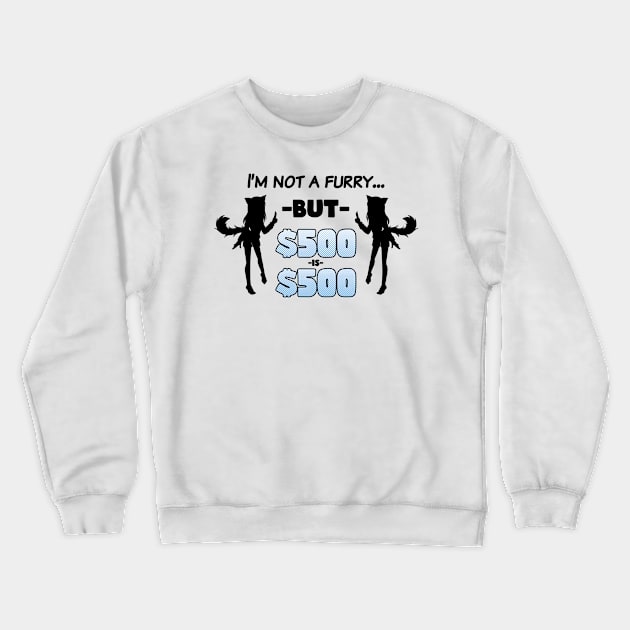 I'm Not A Furry... But $500 is $500 (Black on Light) Crewneck Sweatshirt by Ecchi Misanthrope